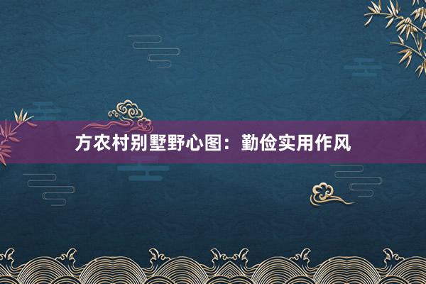 方农村别墅野心图：勤俭实用作风